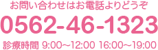 ご予約・お問い合わせはお電話よりどうぞ 0562-46-1323 診療時間 9:00～12:00 16:00～19:00